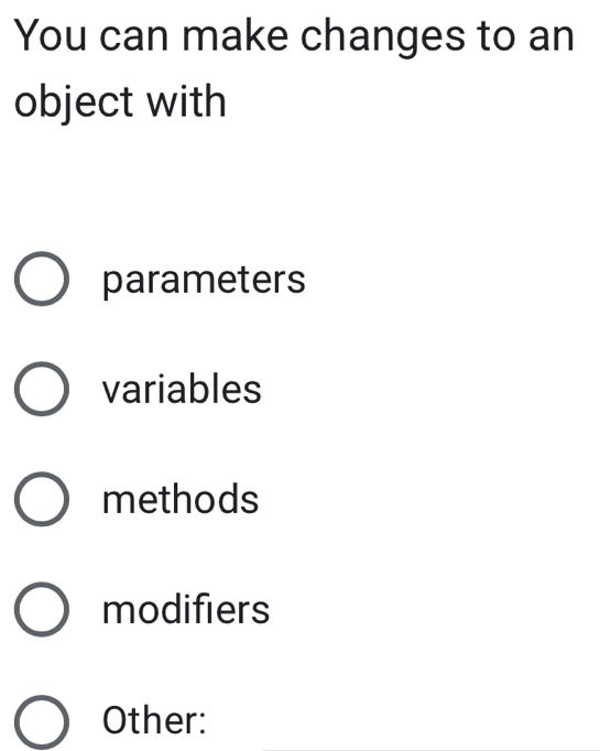 You can make changes to an
object with
parameters
variables
methods
modifiers
Other: