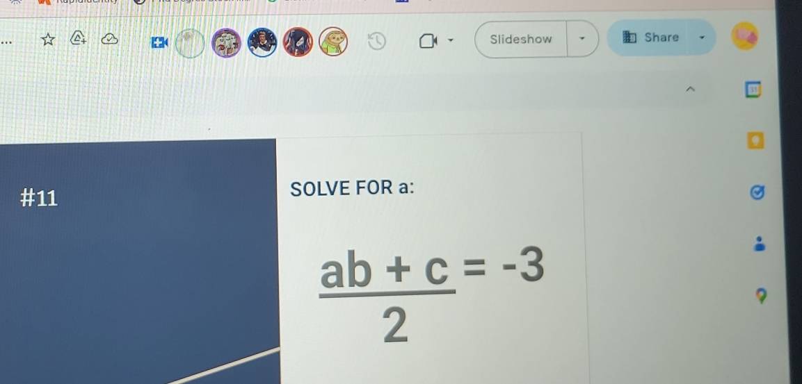 Slideshow Share 
#11 SOLVE FOR a :
frac ab+c2^(=-3)