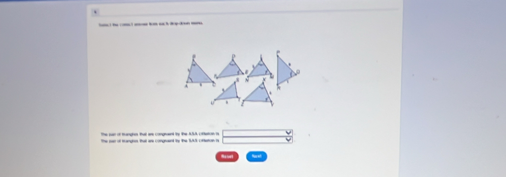 Sasact the cossct amoser fom each drop-down mena. 
X 
、 
U 
The pair of tangles that are congraent by the ASA citteton is 
The par of trangiss, that are congruent by the SASI ciftetion is 
Nrxt