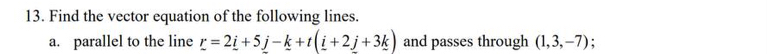 Find the vector equation of the following lines. 
a. parallel to the line _ r=2_ i+5j-_ k+t(_ i+2_ j+3_ k) and passes through (1,3,-7)