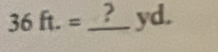 36ft.= _ ? yd.