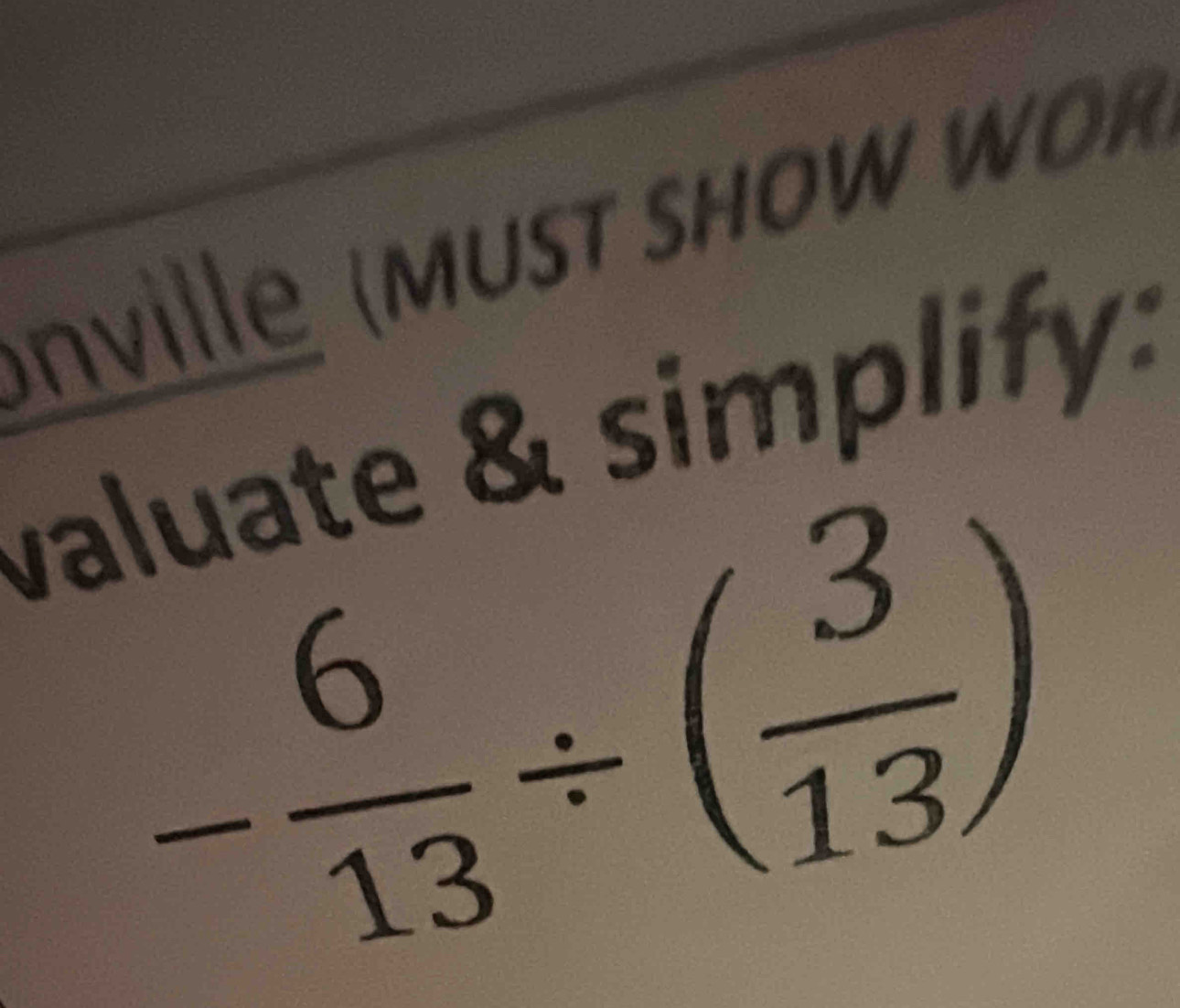 vi M u st s h o W W 
valuate & simplify:
- 6/13 / ( 3/13 )