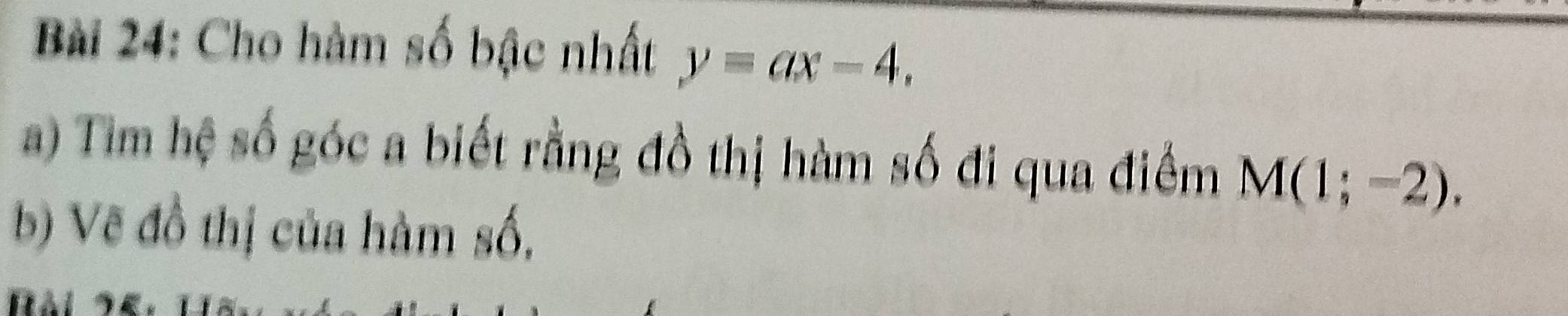 Cho hàm số bậc nhất y=ax-4. 
a) Tim hệ số góc a biết rằng đồ thị hàm số đi qua điểm M(1;-2). 
b) Vẽ đồ thị của hàm số,