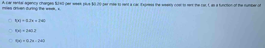 Solved: A car rental agency charges $240 per week plus $0.20 per mile ...