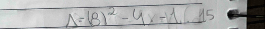 Delta =(8)^2-4x-1(15