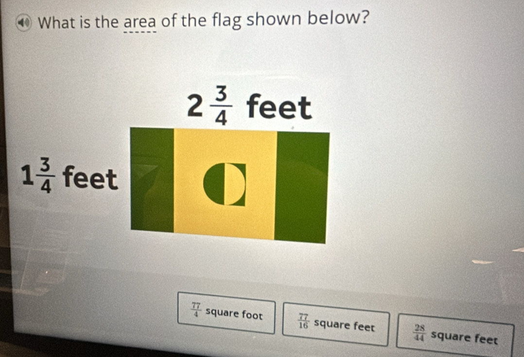 What is the area of the flag shown below?
2 3/4  feet
1 3/4  feet
 77/4  square foot  77/16  square feet  28/44  square feet