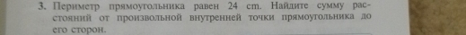 Периметр прямоугольника равен 24 ст. Найλлнте сумму рас- 
стояний Οт произволπьной внутренней Τочки прямоутольникало 
ero ctoроh.