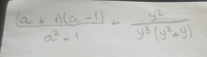  ((a+1)(a-1))/a^2-1 + y^2/y^3(y^2+y) 