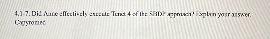 4.1-7. Did Anne effectively execute Tenet 4 of the SBDP approach? Explain your answer. 
Capyromed