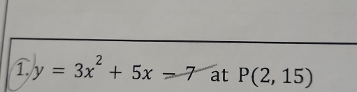 y=3x^2+5x-7 at P(2,15)