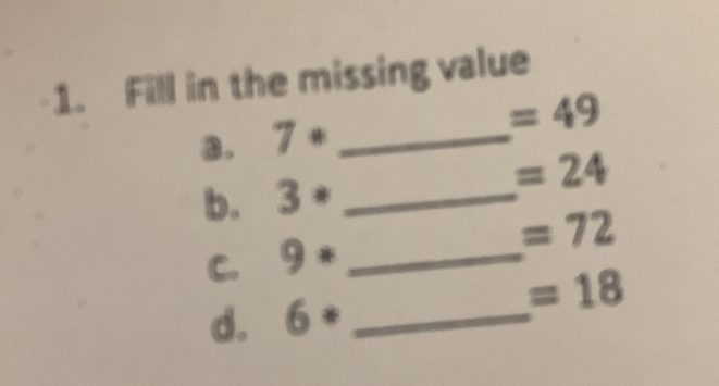 Fill in the missing value 
8. 7· _
=49
=24
b. 3· _ 
=72
C. 9* _ 
=18
d. 6* _