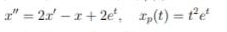 x''=2x'-x+2e^t, x_p(t)=t^2e^t