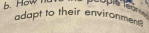 How l 
épie leame 
adapt to their environment?