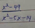  (x^2-49)/x^2-5x-14 