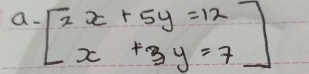 a-beginbmatrix 2x+5y=12 x+3y=7endbmatrix