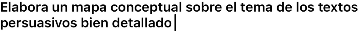 Elabora un mapa conceptual sobre el tema de los textos 
persuasivos bien detallado