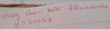 Using akain Rule differentiate
y=sin 2x