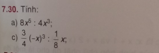 Tính: 
a) 8x^5:4x^3; 
c)  3/4 (-x)^3: 1/8 x;