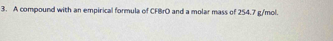 A compound with an empirical formula of CFBrO and a molar mass of 254.7 g/mol.