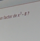 en factor de x^3-8 7