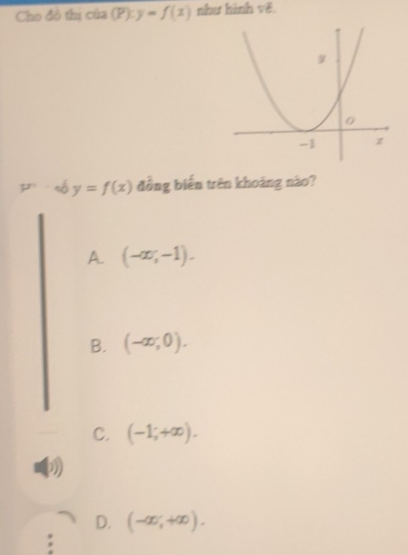 Cho đô thị của (P):y=f(x) như hình vẽ
y=f(x) đồng biến trên khoảng nào?
A. (-∈fty ;-1).
B. (-∈fty ;0).
C. (-1;+∈fty ).
D. (-∈fty ,+∈fty ).