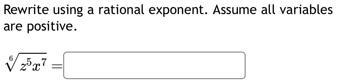 Rewrite using a rational exponent. Assume all variables 
are positive.
sqrt[6](z^5x^7)=□