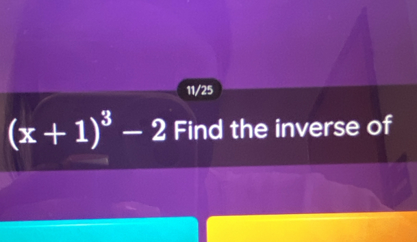 11/25
(x+1)^3-2 Find the inverse of