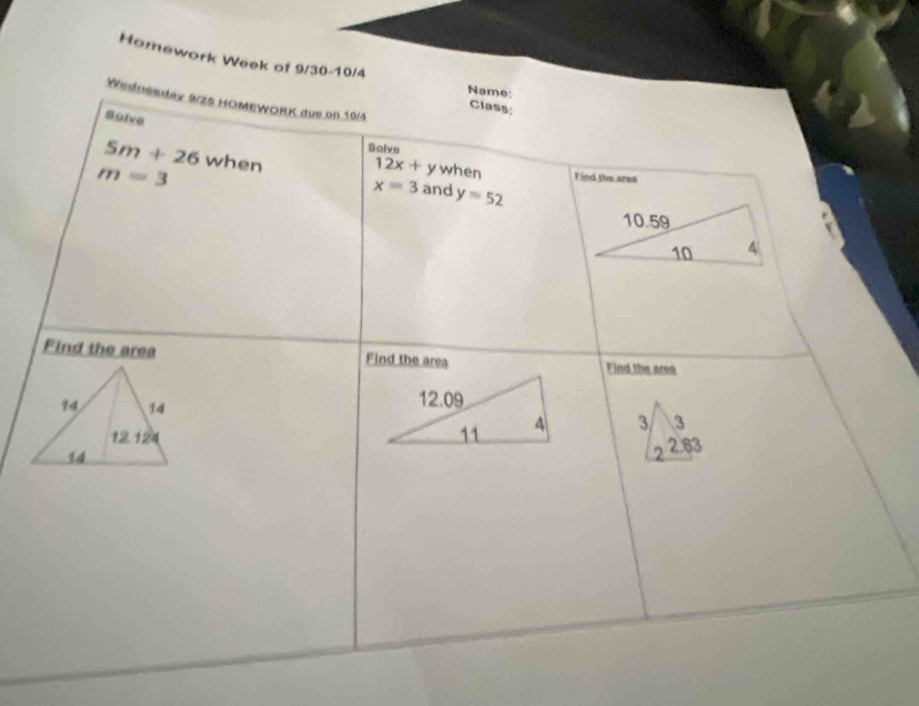 Homework Week of 9/30-10/4 Name: 
Wednesday 9/25 HOMEWORK due on 19/4 
Class; 
Bolve 
Solve
5m+26 when 12x+ y when Find the ares
m=3
x=3 and y=52
Find the area Find the area Find the area