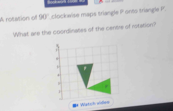 Baakwørk Gode: 45 
A rotation of 90° ,clockwise maps triangle P onto triangle P', 
What are the coordinates of the centre of rotation?
7
6

3
p
2
Watch video