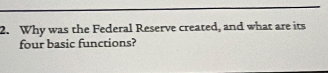 Why was the Federal Reserve created, and what are its 
four basic functions?