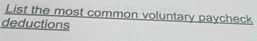 List the most common voluntary paycheck 
deductions