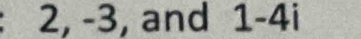 2, -3, and 1-4i