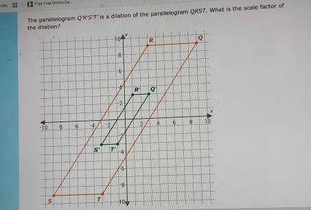 Play Free Orrine Ga .
The parallelogram Q'R'S'T' is a dilation of the parallelogram QR5T. What is the scale factor of