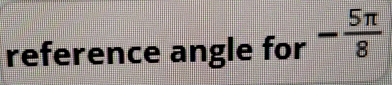 reference angle for - 5π /8 