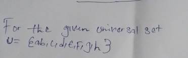 for the giim snirarsal get
U= ab,c,d,e,f,g,h