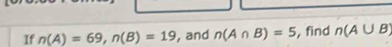 If n(A)=69, n(B)=19 , and n(A∩ B)=5 , find n(A∪ B)