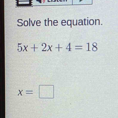 Solve the equation.
5x+2x+4=18
x=□