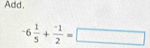 Add.
-6 1/5 + (-1)/2 =□