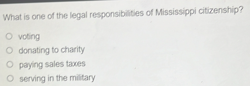 What is one of the legal responsibilities of Mississippi citizenship?
voting
donating to charity
paying sales taxes
serving in the military