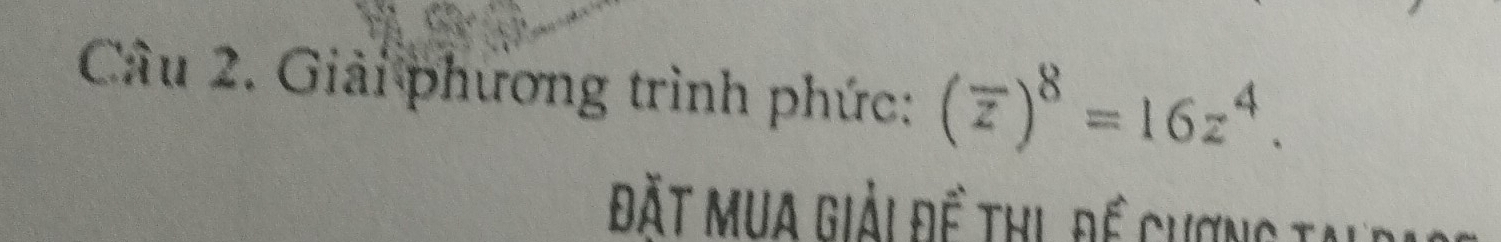 Giải phương trình phức: (overline z)^8=16z^4. 
Đặt Mua giải để thị để cươn 1