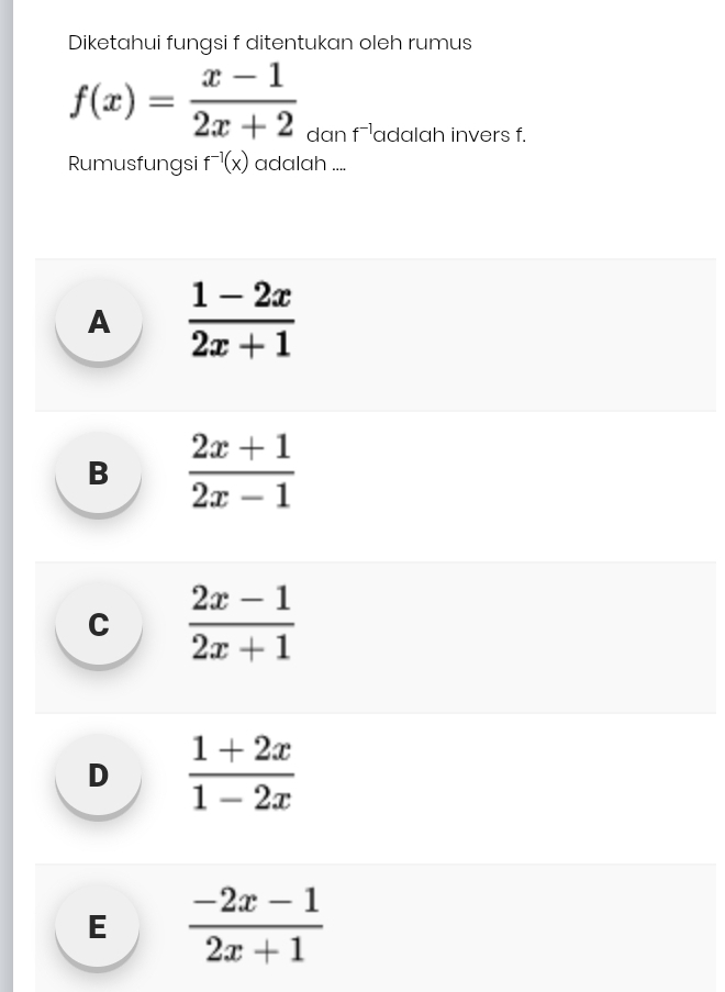 Diketahui fungsi f ditentukan oleh rumus
f(x)= (x-1)/2x+2  dan f^(-1) adalah invers f.
Rumusfungsi f^(-1)(x) adalah ....
A  (1-2x)/2x+1 
B  (2x+1)/2x-1 
C  (2x-1)/2x+1 
D  (1+2x)/1-2x 
E  (-2x-1)/2x+1 