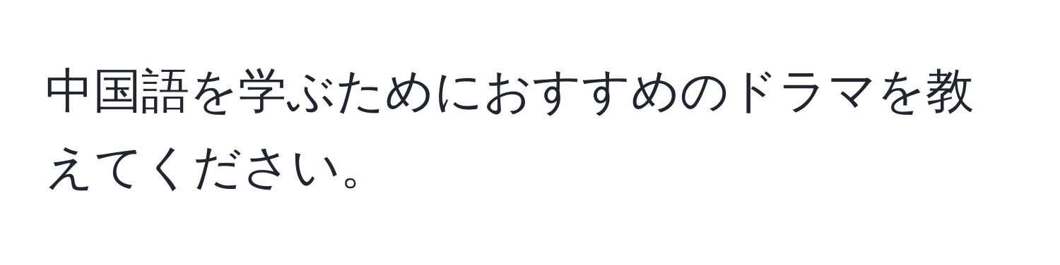 中国語を学ぶためにおすすめのドラマを教えてください。