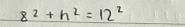 8^2+h^2=12^2