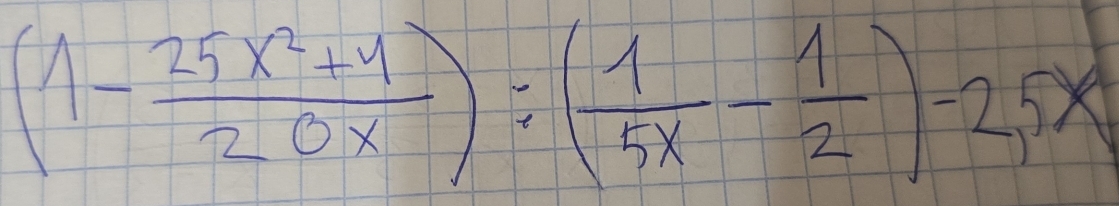 (1- (25x^2+4)/20x ):( 1/5x - 1/2 )-2,5x