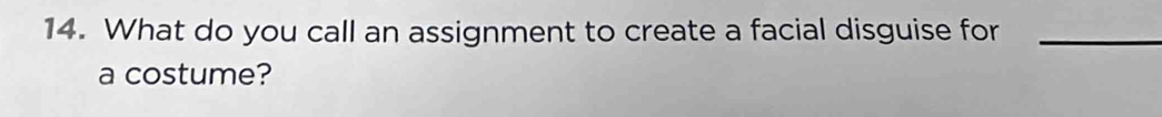 What do you call an assignment to create a facial disguise for_ 
a costume?