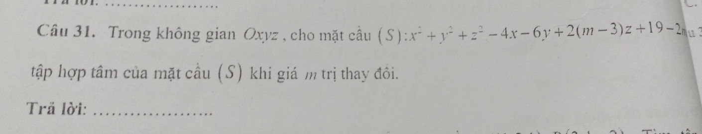 Trong không gian Oxyz , cho mặt cầu (S):x^2+y^2+z^2-4x-6y+2(m-3)z+19-2n u 
tập hợp tâm của mặt cầu (S) khi giá m trị thay đôi. 
Trã lời:_