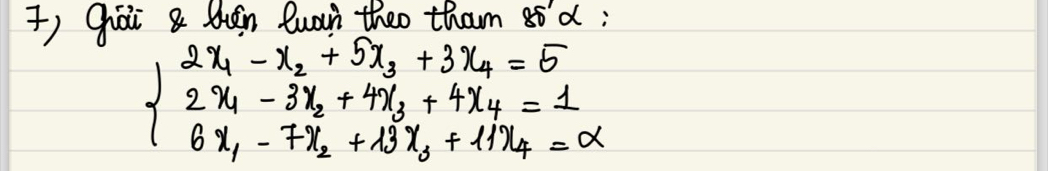 () Qiai bun Quan theo tham ¢ód;
beginarrayl 2x_1-x_2+5x_3+3x_4=5 2x_1-3x_2+4x_3+4x_4=1 6x_1-7x_2+13x_3+11x_4=alpha endarray.