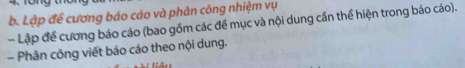 Lập đề cương báo cáo và phân công nhiệm vụ 
- Lập đề cương báo cáo (bao gồm các đề mục và nội dung cần thể hiện trong báo cáo). 
- Phân công viết báo cáo theo nội dung.