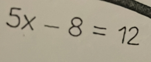 5x - 8 = 12