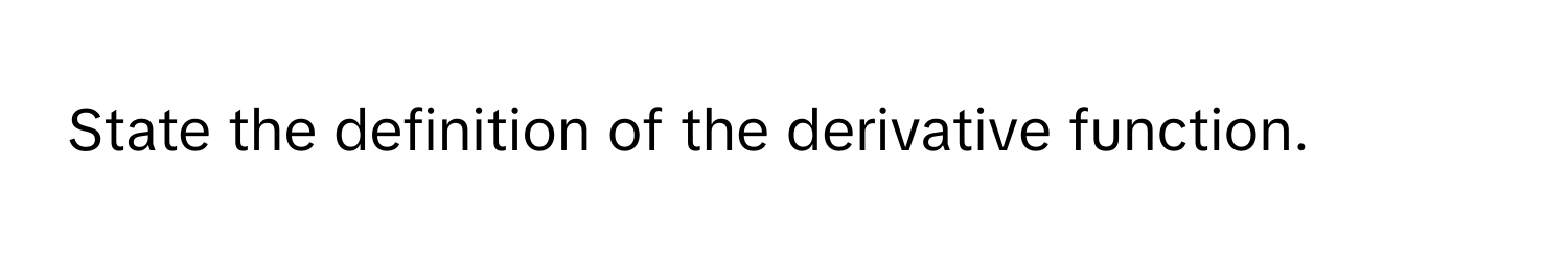 State the definition of the derivative function.